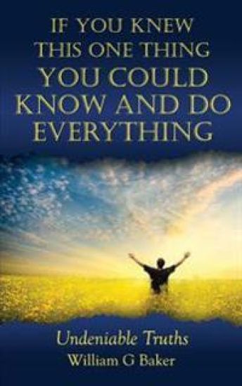 If You Knew This One Thing You Could Know and Do Everything: Undeniable Truths