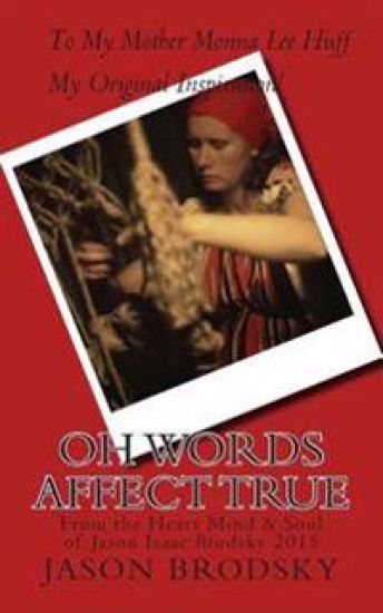 Oh Words Affect True 2015: From the Heart Mind & Soul of Jason Isaac Brodsky 2015