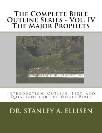 The Complete Bible Outline Series - Vol. IV The Major Prophets: Introduction, Outline, Text, and Questions for the Whole Bible