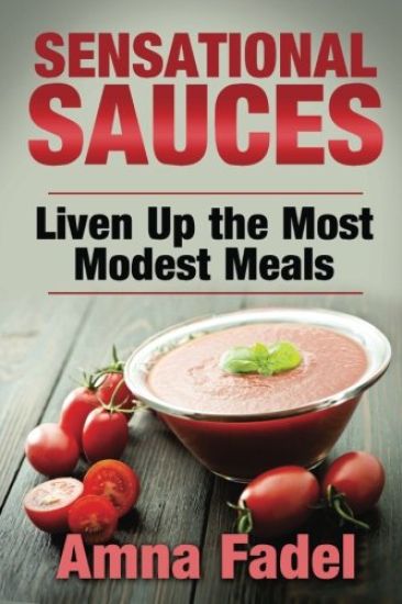 Sensational Sauces: Liven Up the Most Modest Meals