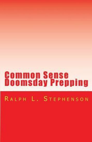 Common Sense Doomsday Prepping: Preparing for the Apocalypse, how do you do it?