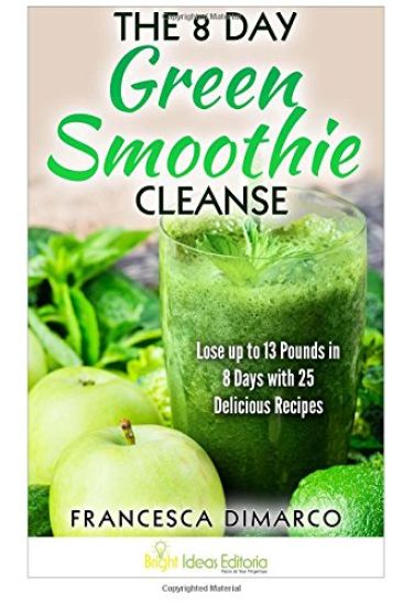 The 8 Day Green Smoothie Cleanse: Lose up to 13 Pounds in 8 Days with 25 Delicious Recipes