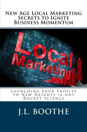 New Age Local Marketing Secrets to Ignite Business Momentum: Launching your Profits to New Heights is not Rocket Science