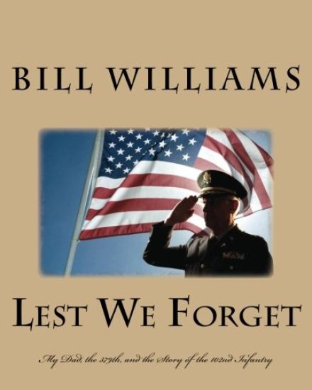 Lest We Forget: My Dad, the 379th, and the Story of the 102nd Infantry