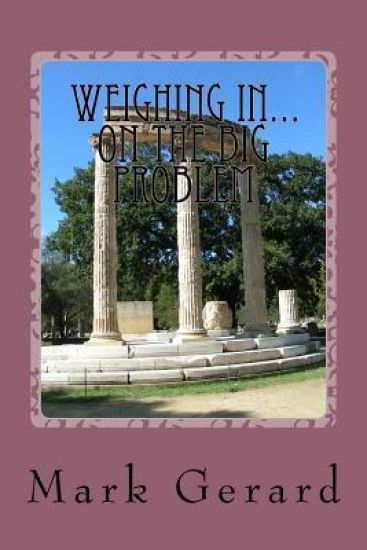 Weighing In... on the big problem: Seven Pillars of information and encouragement you need to lose weight and keep it off!