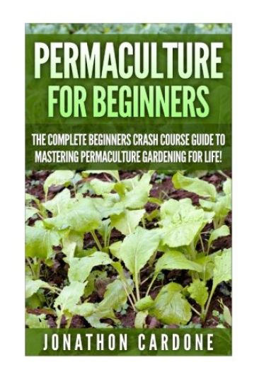 Permaculture: The Ultimate Guide to Mastering Permaculture for Beginners in 30 Minutes or Less