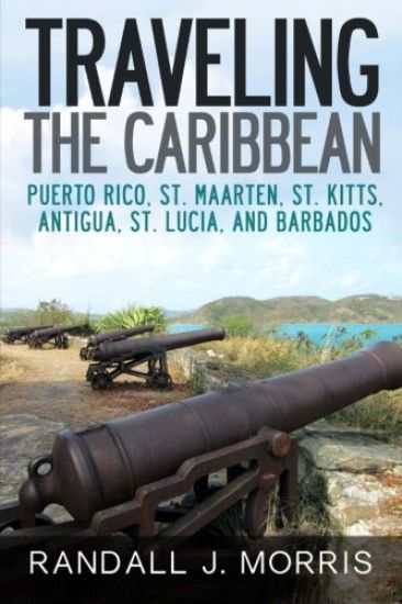 Traveling the Caribbean: Puerto Rico, St. Maarten, St. Kitts, Antigua, St. Lucia, and Barbados