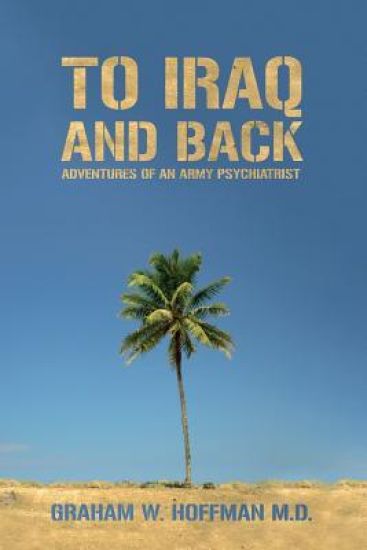 To Iraq and Back: Adventures of an Army Psychiatrist