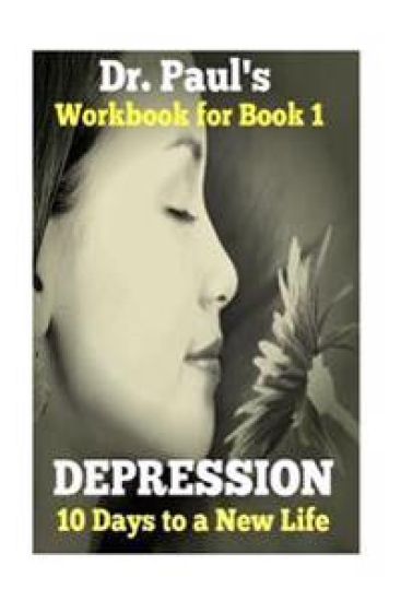 Dr. Paul's TOTAL Relief, Depression, Workbook, Book 1: 10 Days To A New Life