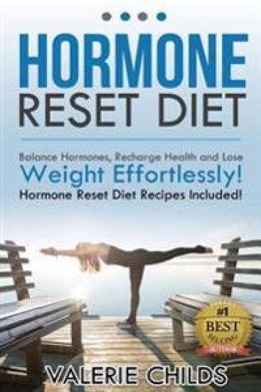 Hormone Reset Diet: Balance Hormones, Recharge Health and Lose Weight Effortlessly! Hormone Reset Diet Recipes Included!