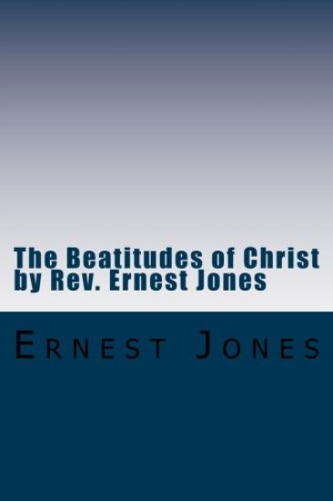 The Beatitudes of Christ by Rev. Ernest Jones: A study of the doctrines of Christ with Bible Study Questions.