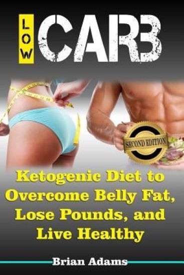 Low Carb: Ketogenic Diet to Overcome Belly Fat, Lose Pounds, and Live Healthy