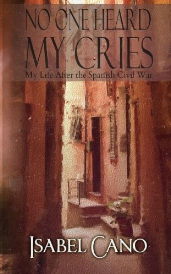 No One Heard My Cries: My Life After the Spanish Civil War