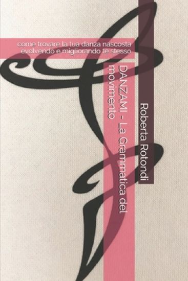 DANZAMI - La Grammatica del movimento: come trovare la tua danza nascosta evolvendo e migliorando te stesso