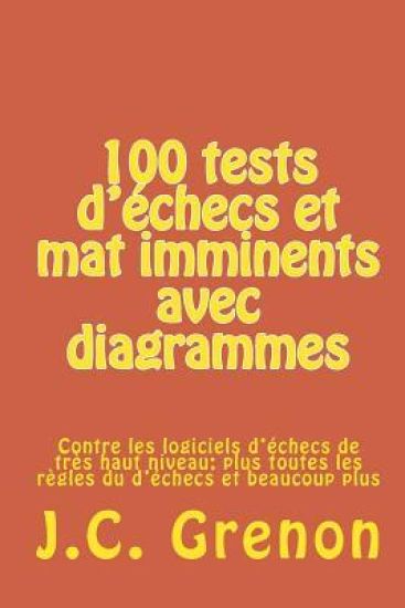 100 tests d'échecs et mat imminents avec diagrammes: Contre les logiciels d'échecs de très haut niveau