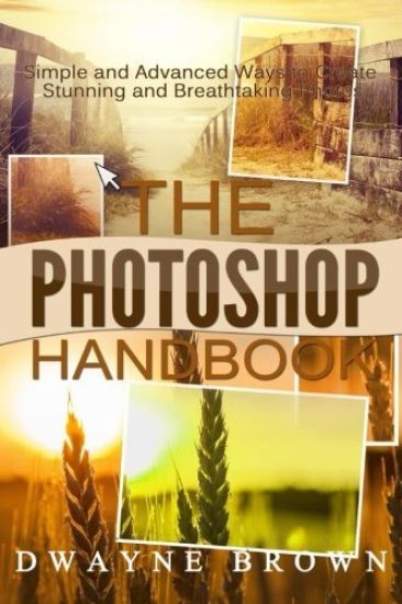 The Photoshop Handbook: The COMPLETE Photoshop Box Set For Beginners and Advanced Users