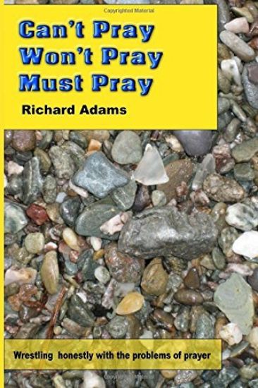 Can't Pray, Won't Pray, Must Pray: Wrestling honestly with the problems of prayer