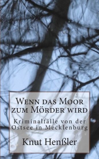 Wenn das Moor zum Mörder wird: Kriminalfälle von der Ostsee in Mecklenburg