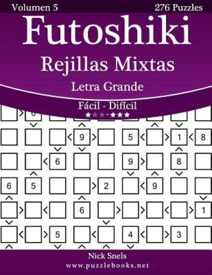 Futoshiki Rejillas Mixtas Impresiones con Letra Grande - De Fácil a Difícil - Volumen 5 - 276 Puzzles