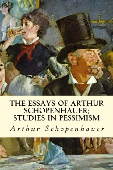 The Essays of Arthur Schopenhauer; Studies in Pessimism