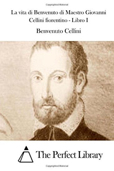 La vita di Benvenuto di Maestro Giovanni Cellini fiorentino - Libro I