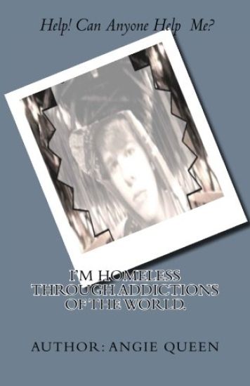 I'm Homeless through Addictions of the World.