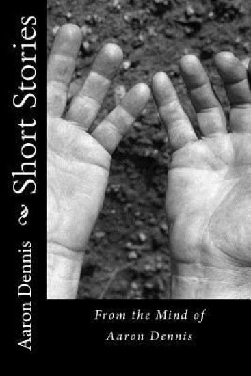 Short Stories: From the Mind of Aaron Dennis