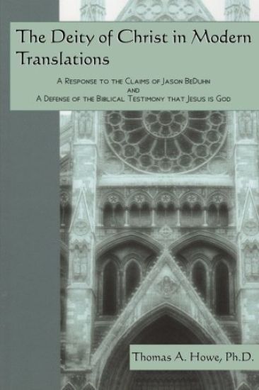 The Deity of Christ in Modern Translations: A Response to the Claims of Jason BeDuhn and A Defense of the Biblical Testimony that Jesus is God