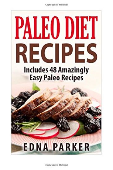 Paleo Diet Recipes - Includes 48 Amazingly Easy Paleo Recipes