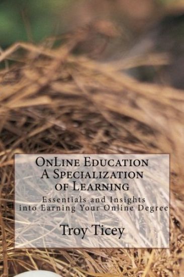 On-Line Education - Essential and Insights: A Specialization in learning and Earning Your Online Degree