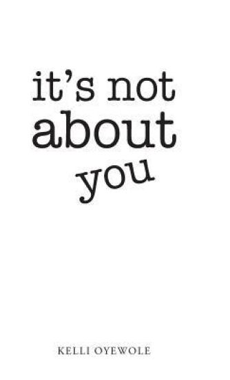 It's Not about You