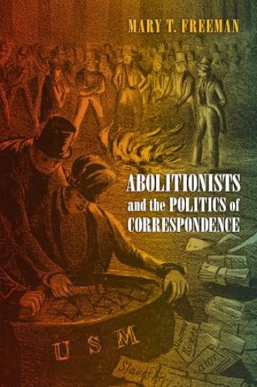 Abolitionists and the Politics of Correspondence