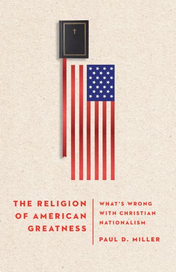 The Religion of American Greatness – What's Wrong with Christian Nationalism