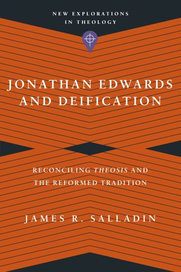 Jonathan Edwards and Deification – Reconciling Theosis and the Reformed Tradition