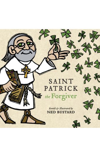 Saint Patrick the Forgiver – The History and Legends of Ireland`s Bishop