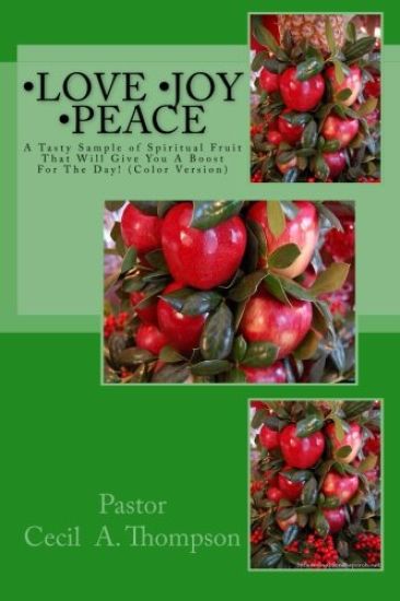 Love Joy Peace by Pastor Cecil A. Thompson: A Tasty Sample of Spiritual Fruit That Will Give You A Boost For The Day!
