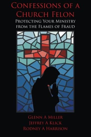 Confessions of a Church Felon: Protecting Your Ministry from the Flames of Fraud