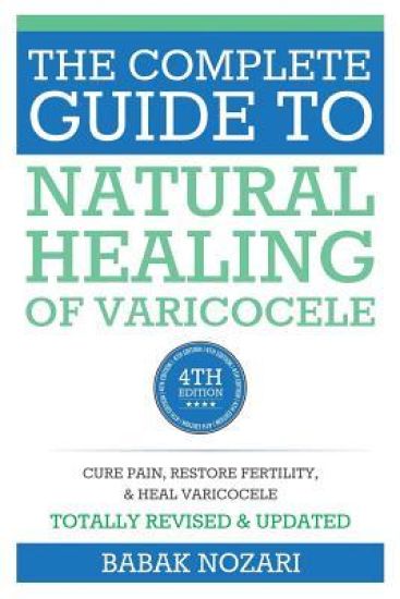 The Complete Guide to Natural Healing of Varicocele: Varicocele natural treatment without surgery