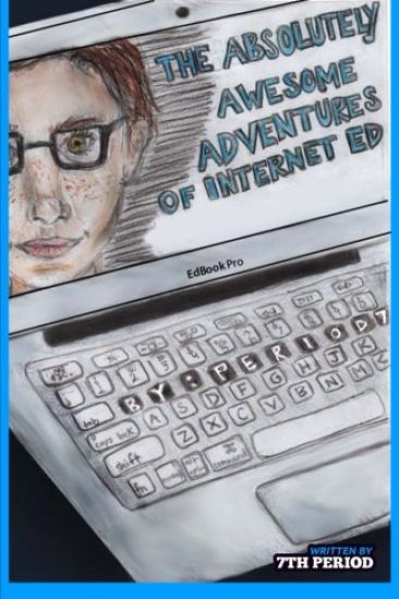 The Absolutely Awesome Adventures of Internet Ed (7th Period Edition)