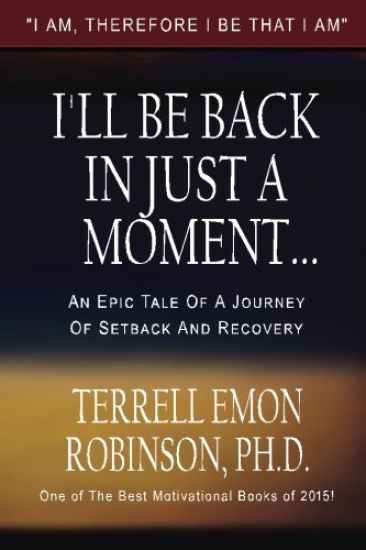 I'll Be Back In Just A Moment...: An Epic Tale of A Journey of Setback and Recovery