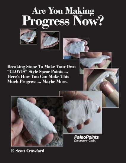 Are You Making Progress Now?: Breaking Stone To Make Your Own "CLOVIS" Style Spear Points ... Here's How You Can Make This Much Progress ... Maybe Mor