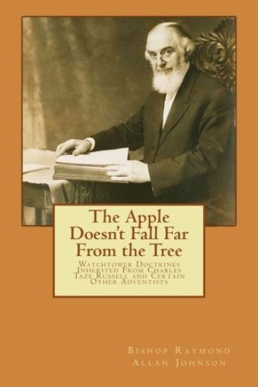 The Apple Doesn't Fall Far From the Tree: Watchtower Doctrines Inherited From Charles Taze Russell and Certain Other Adventists
