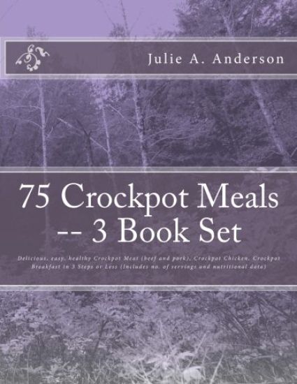 75 Crockpot Meals -- 3 Book Set: Delicious, easy, healthy Crockpot Meat (beef and pork), Crockpot Chicken, Crockpot Breakfast in 3 Steps or Less (Incl