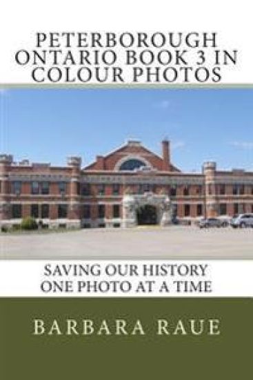 Peterborough Ontario Book 3 in Colour Photos: Saving Our History One Photo at a Time