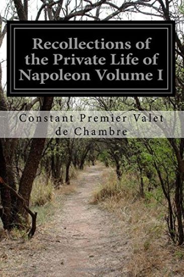 Recollections of the Private Life of Napoleon Volume I