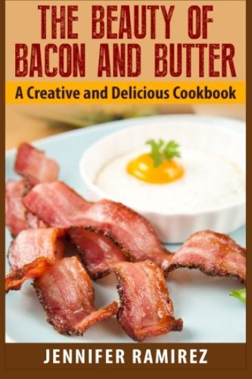 The Beauty of Bacon and Butter: A Creative and Delicious Cookbook