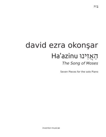 Haazinu, Listen! The Song of Moses: Seven Pieces For The Solo Piano By David Ezra Okonsar