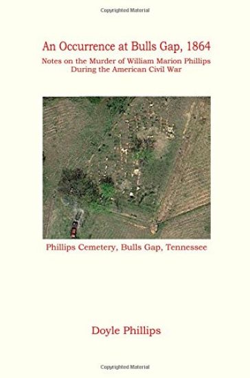 An Occurrence at Bulls Gap, 1864: Notes on the Murder of William Marion Phillips During the American Civil War