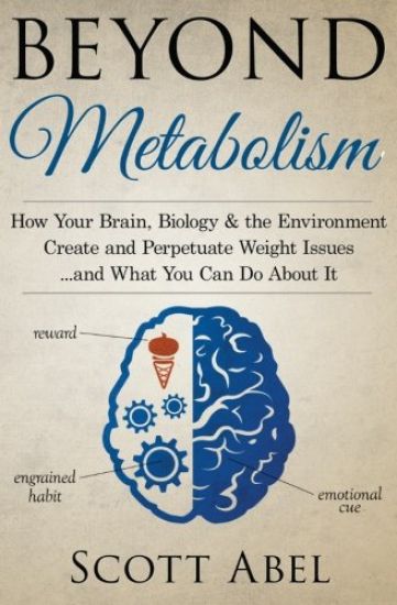 Beyond Metabolism: How Your Brain, Biology and the Environment Create and Perpetuate Weight Issues and What You Can Do About It