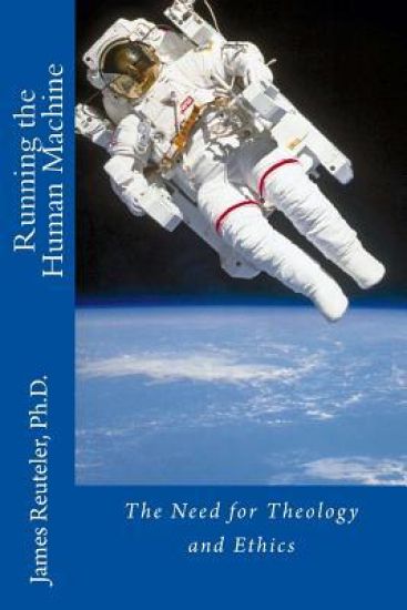 Running the Human Machine: The Need for Theology and Ethics